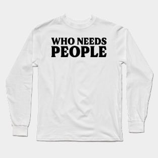 Who Needs People v2 Long Sleeve T-Shirt